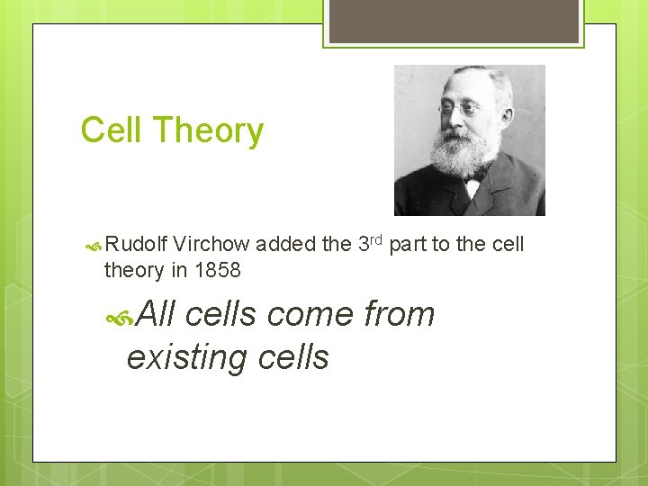 Cell Theory Rudolf Virchow added the 3 rd part to the cell theory in