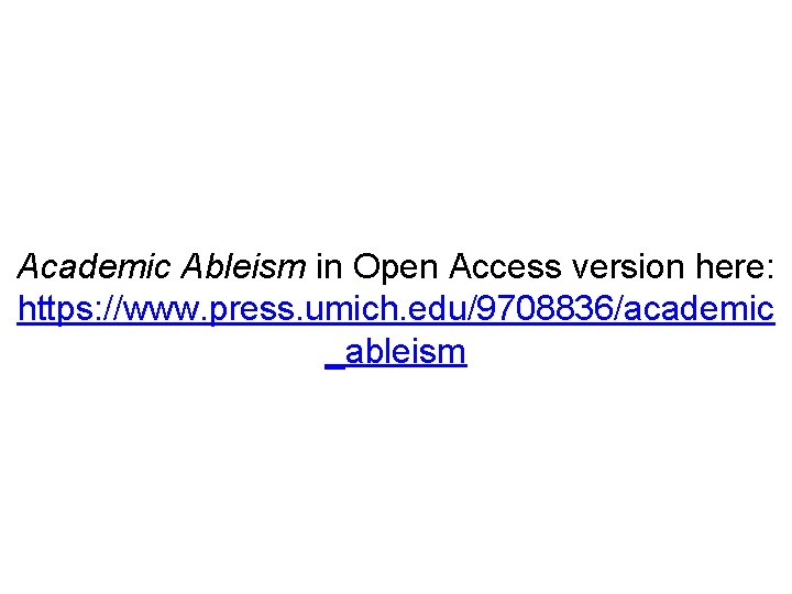 Academic Ableism in Open Access version here: https: //www. press. umich. edu/9708836/academic _ableism 