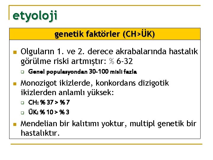 etyoloji genetik faktörler (CH>ÜK) n Olguların 1. ve 2. derece akrabalarında hastalık görülme riski