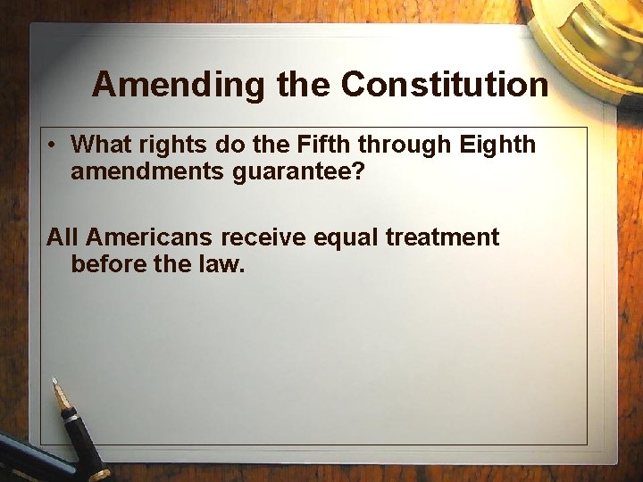 Amending the Constitution • What rights do the Fifth through Eighth amendments guarantee? All