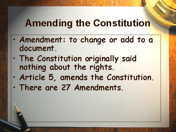 Amending the Constitution • Amendment: to change or add to a document. • The
