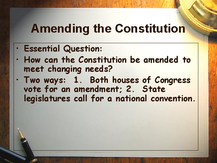 Amending the Constitution • Essential Question: • How can the Constitution be amended to