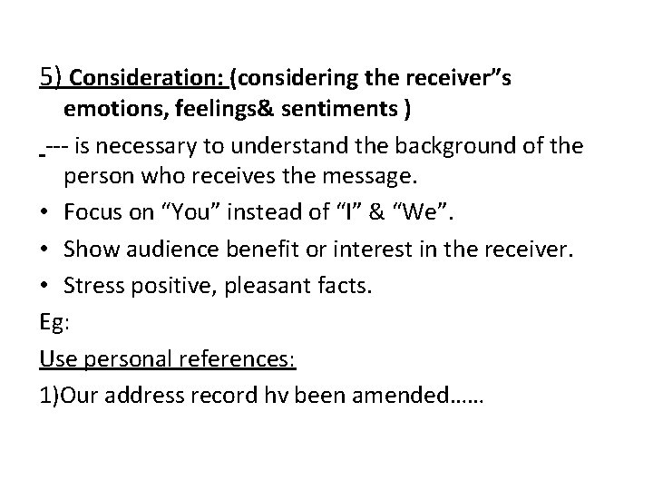 5) Consideration: (considering the receiver”s emotions, feelings& sentiments ) --- is necessary to understand