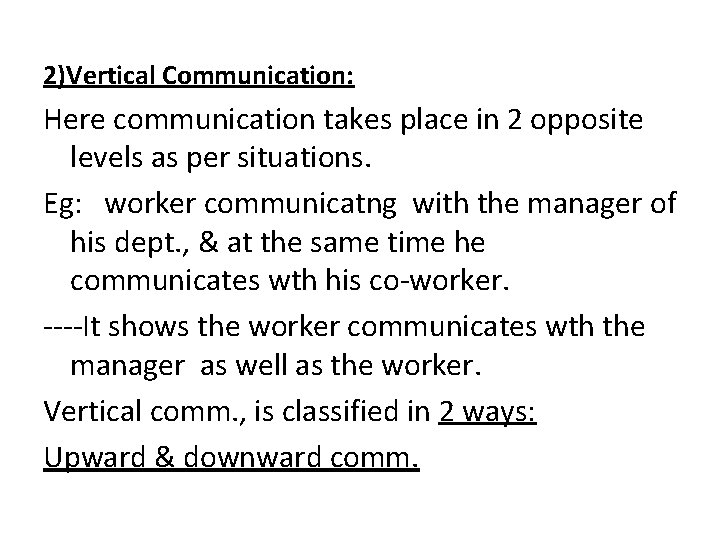 2)Vertical Communication: Here communication takes place in 2 opposite levels as per situations. Eg: