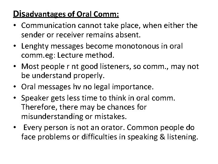 Disadvantages of Oral Comm: • Communication cannot take place, when either the sender or