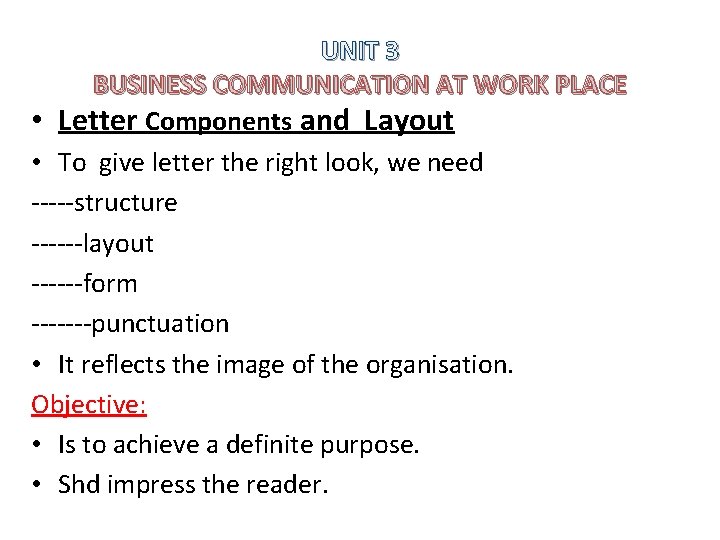UNIT 3 BUSINESS COMMUNICATION AT WORK PLACE • Letter Components and Layout • To