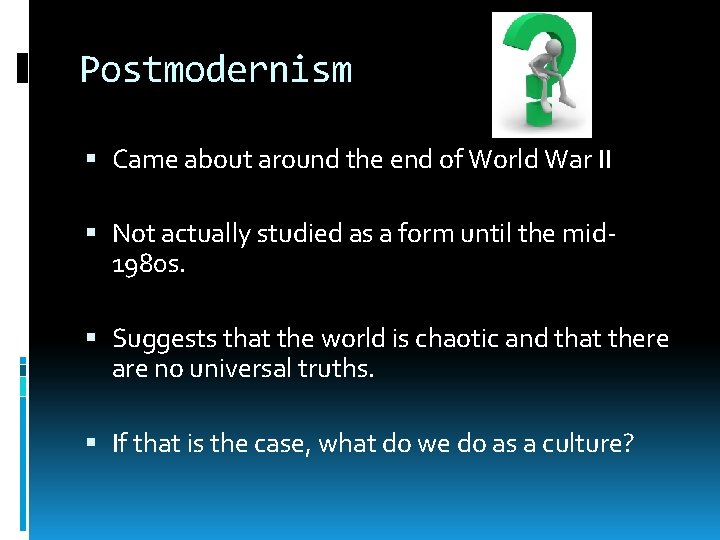 Postmodernism Came about around the end of World War II Not actually studied as