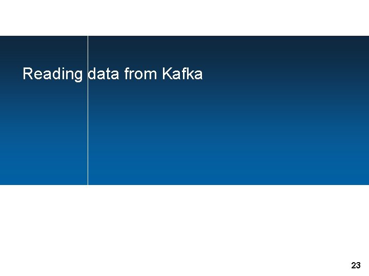 Reading data from Kafka 23 