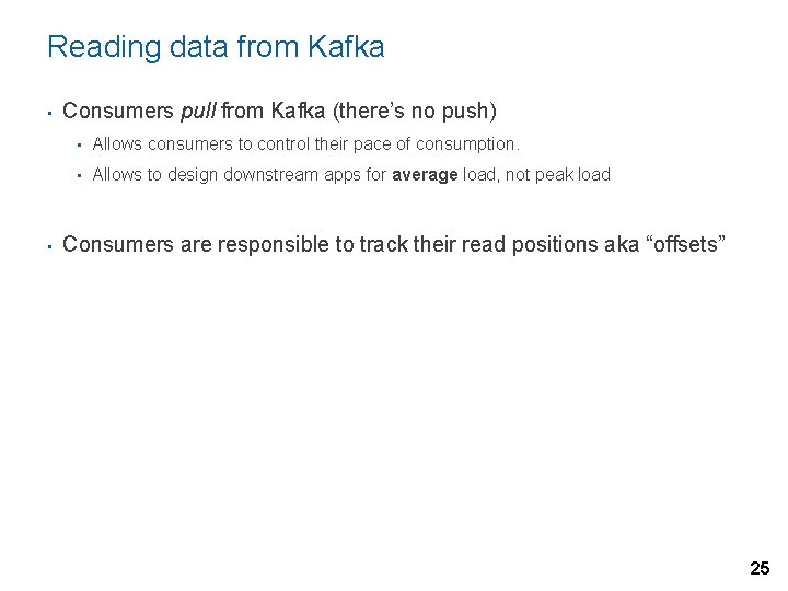 Reading data from Kafka • • Consumers pull from Kafka (there’s no push) •