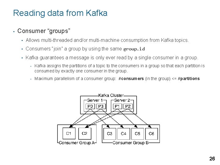 Reading data from Kafka • Consumer “groups” • Allows multi-threaded and/or multi-machine consumption from