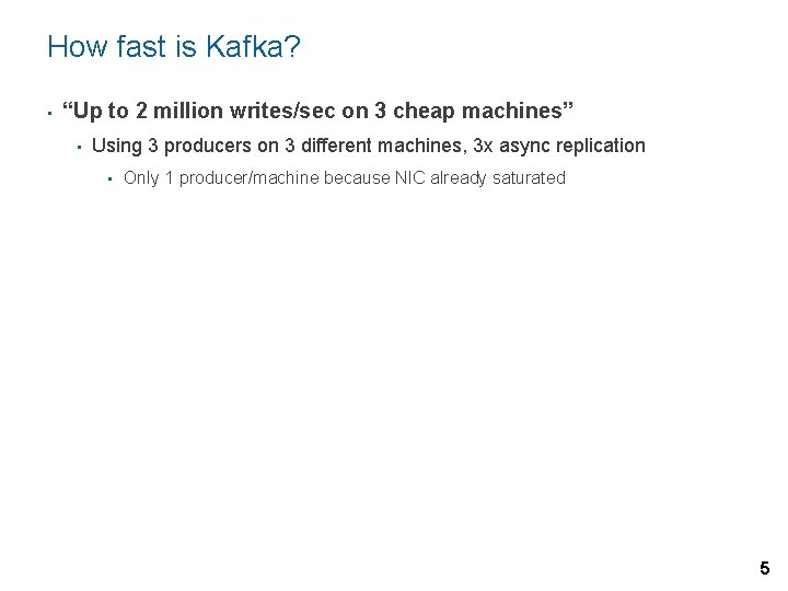 How fast is Kafka? • “Up to 2 million writes/sec on 3 cheap machines”