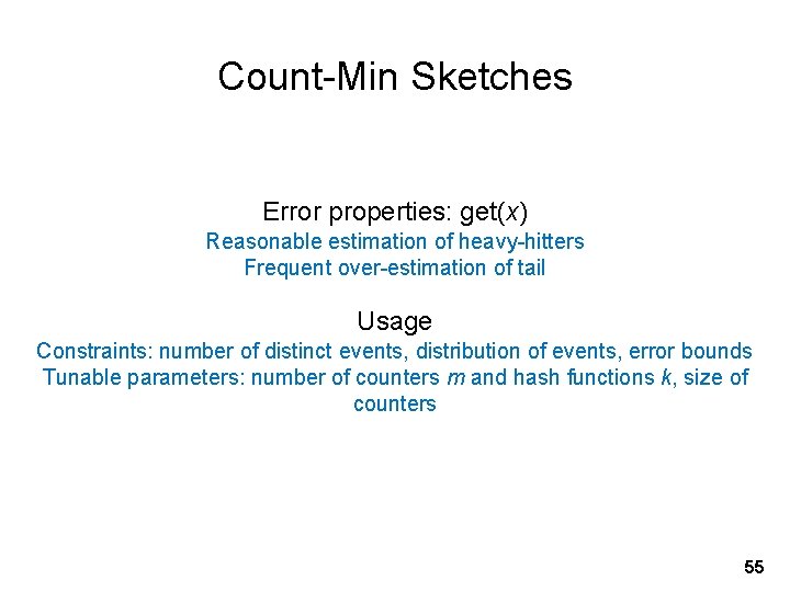 Count-Min Sketches Error properties: get(x) Reasonable estimation of heavy-hitters Frequent over-estimation of tail Usage