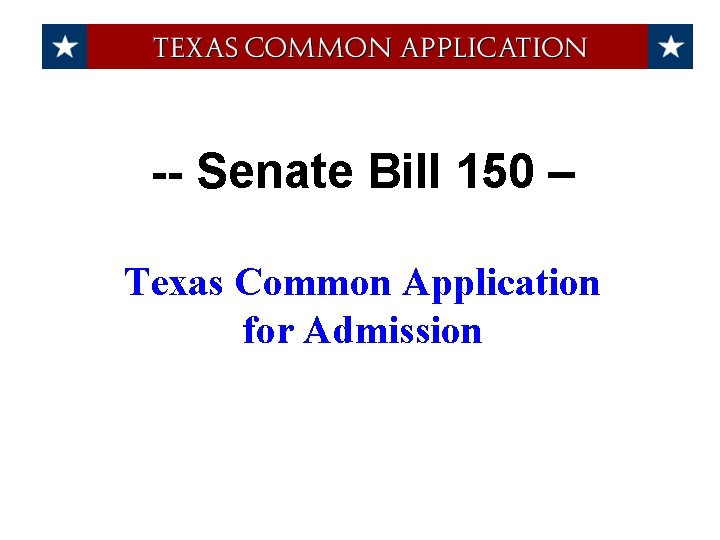 -- Senate Bill 150 – Texas Common Application for Admission 