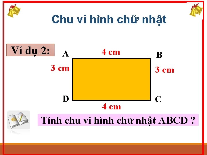Chu vi hình chữ nhật Ví dụ 2: A 4 cm 3 cm D