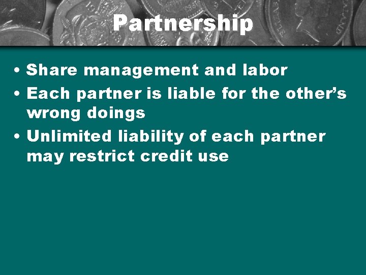 Partnership • Share management and labor • Each partner is liable for the other’s