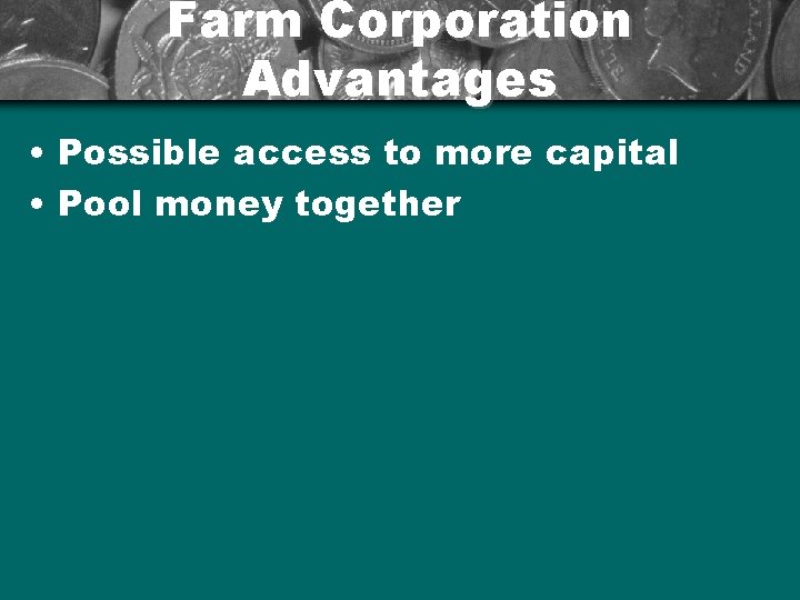 Farm Corporation Advantages • Possible access to more capital • Pool money together 