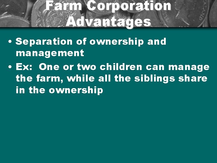 Farm Corporation Advantages • Separation of ownership and management • Ex: One or two