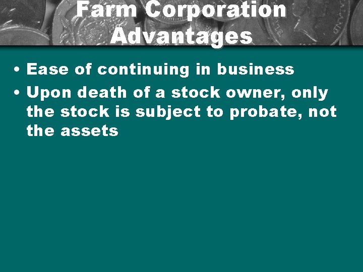 Farm Corporation Advantages • Ease of continuing in business • Upon death of a