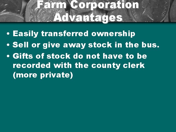 Farm Corporation Advantages • Easily transferred ownership • Sell or give away stock in