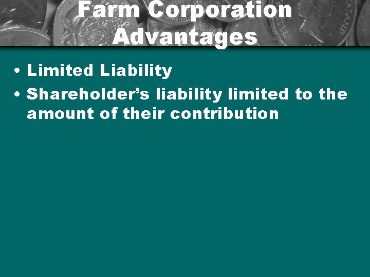 Farm Corporation Advantages • Limited Liability • Shareholder’s liability limited to the amount of