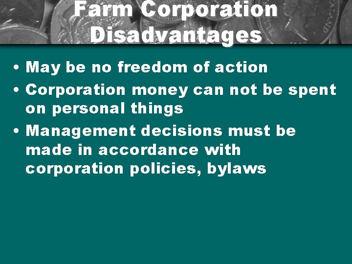 Farm Corporation Disadvantages • May be no freedom of action • Corporation money can