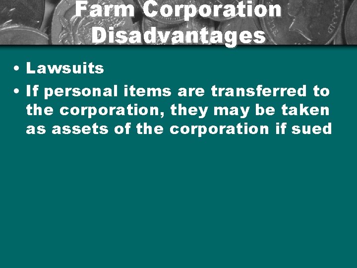 Farm Corporation Disadvantages • Lawsuits • If personal items are transferred to the corporation,
