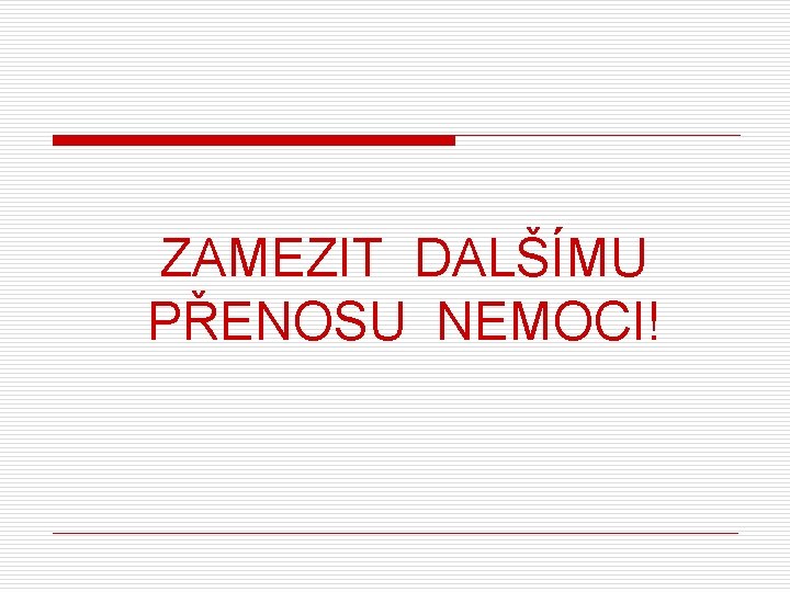 ZAMEZIT DALŠÍMU PŘENOSU NEMOCI! 