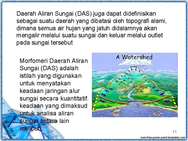Daerah Aliran Sungai (DAS) juga dapat didefinisikan sebagai suatu daerah yang dibatasi oleh topografi
