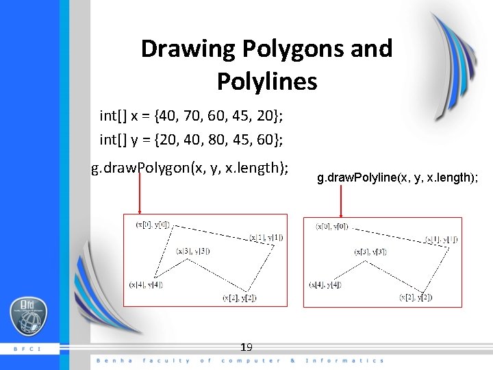 Drawing Polygons and Polylines int[] x = {40, 70, 60, 45, 20}; int[] y