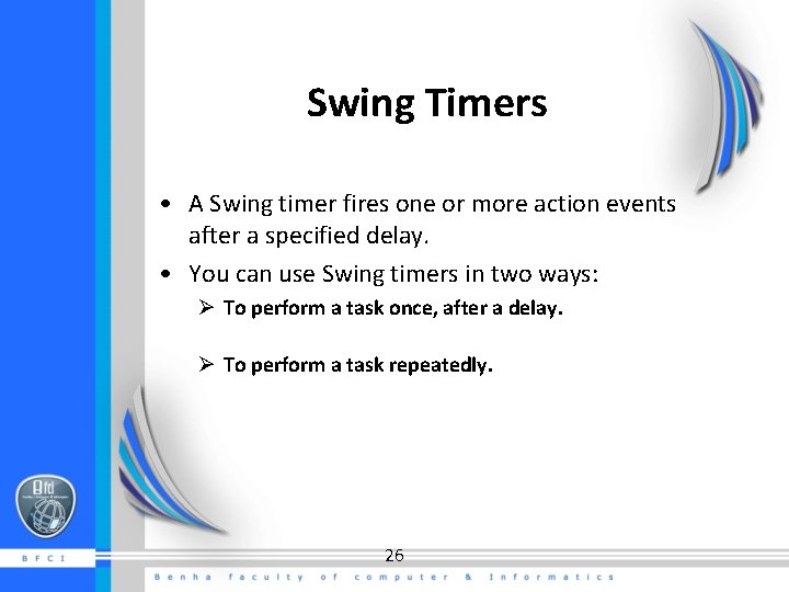 Swing Timers • A Swing timer fires one or more action events after a Swing Timers • A Swing timer fires one or more action events after a