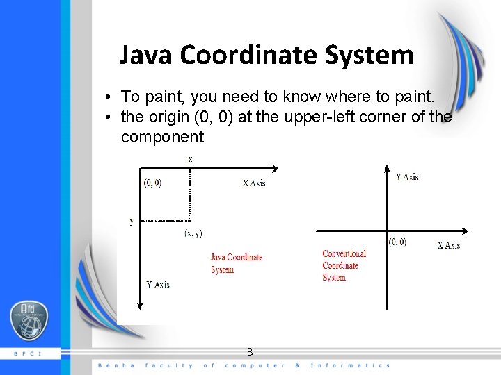Java Coordinate System • To paint, you need to know where to paint. • Java Coordinate System • To paint, you need to know where to paint. •