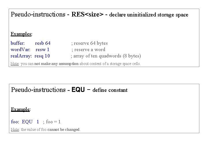 Pseudo-instructions - RES<size> - declare uninitialized storage space Examples: buffer: resb 64 word. Var: