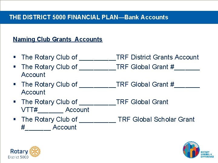 THE DISTRICT 5000 FINANCIAL PLAN—Bank Accounts Naming Club Grants Accounts § The Rotary Club