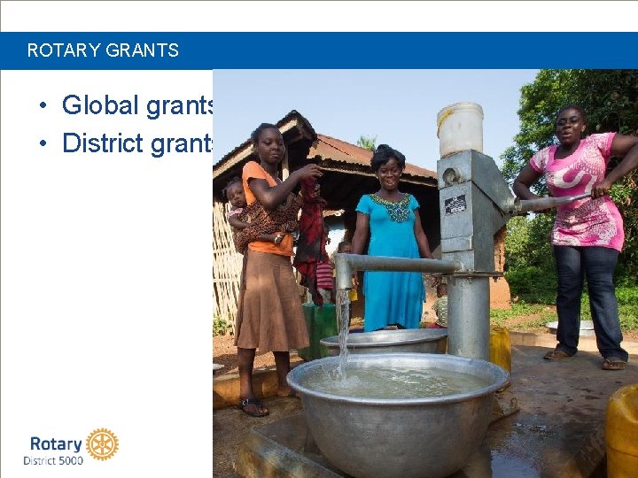 ROTARY GRANTS • Global grants • District grants 