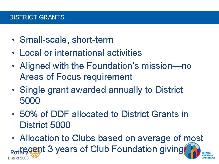 DISTRICT GRANTS • Small-scale, short-term • Local or international activities • Aligned with the