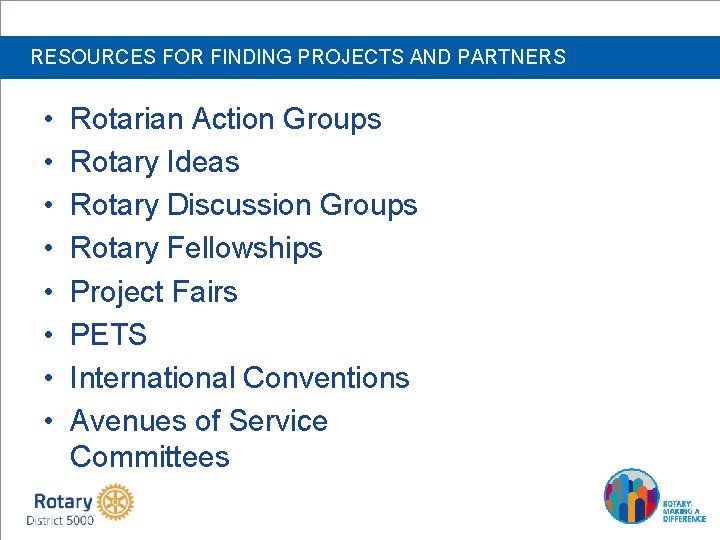 RESOURCES FOR FINDING PROJECTS AND PARTNERS • • Rotarian Action Groups Rotary Ideas Rotary