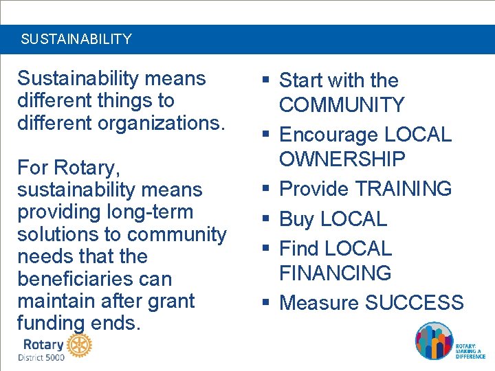 SUSTAINABILITY Sustainability means different things to different organizations. For Rotary, sustainability means providing long-term