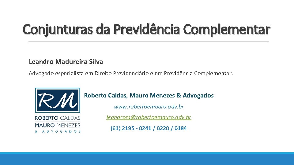 Conjunturas da Previdência Complementar Leandro Madureira Silva Advogado especialista em Direito Previdenciário e em