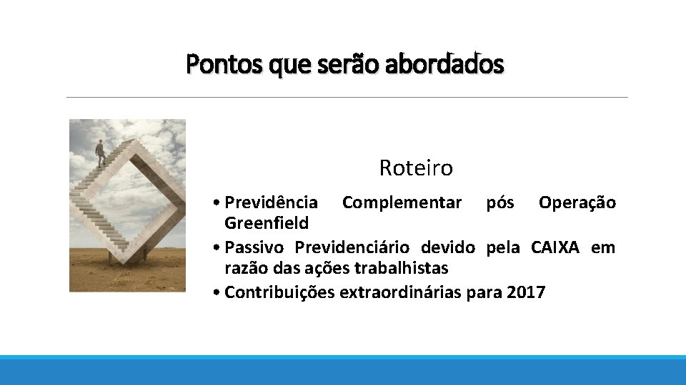 Pontos que serão abordados Roteiro • Previdência Complementar pós Operação Greenfield • Passivo Previdenciário