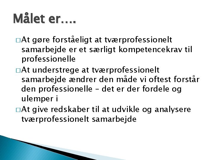 Målet er…. � At gøre forståeligt at tværprofessionelt samarbejde er et særligt kompetencekrav til