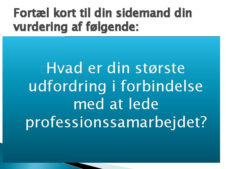 Fortæl kort til din sidemand din vurdering af følgende: �Hvad er din største udfordring