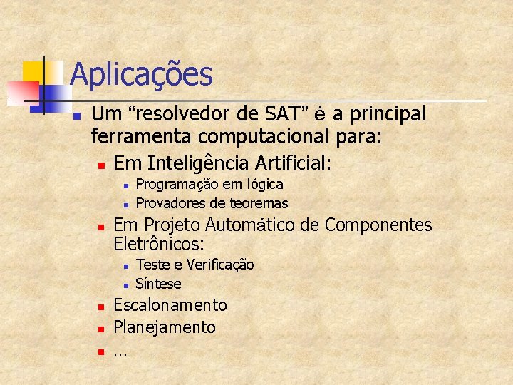 Aplicações n Um “resolvedor de SAT” é a principal ferramenta computacional para: n Em