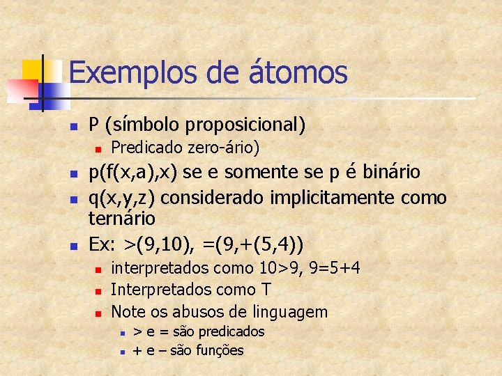 Exemplos de átomos n P (símbolo proposicional) n n Predicado zero-ário) p(f(x, a), x)