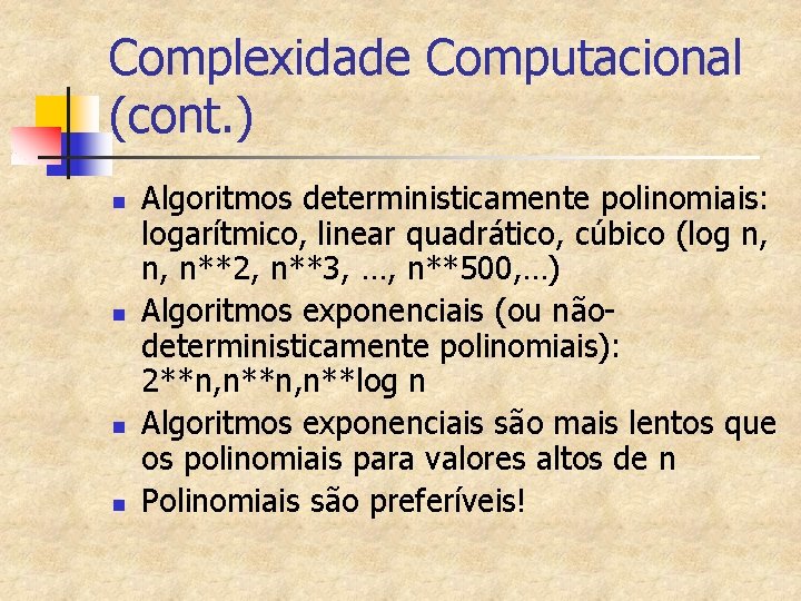 Complexidade Computacional (cont. ) n n Algoritmos deterministicamente polinomiais: logarítmico, linear quadrático, cúbico (log