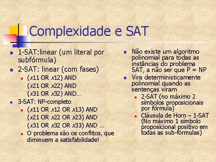 Complexidade e SAT n n 1 -SAT: linear (um literal por subfórmula) 2 -SAT: