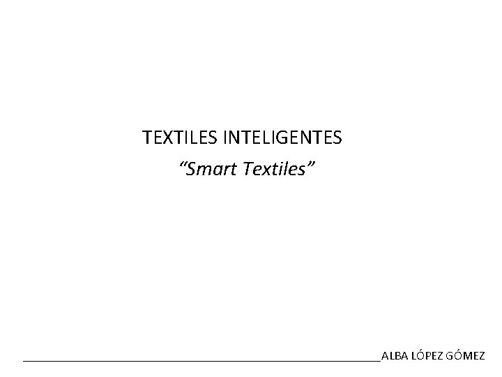 TEXTILES INTELIGENTES “Smart Textiles” ALBA LÓPEZ GÓMEZ 