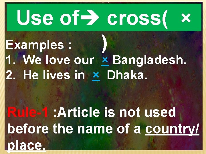 Use of cross( × Examples : ) 1. We love our × Bangladesh. 2.