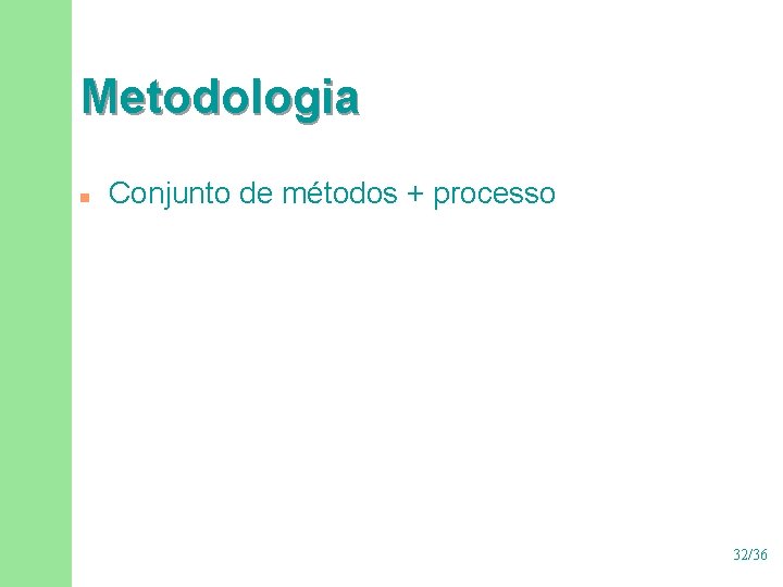 Metodologia n Conjunto de métodos + processo 32/36 