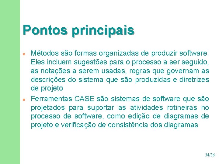 Pontos principais n n Métodos são formas organizadas de produzir software. Eles incluem sugestões