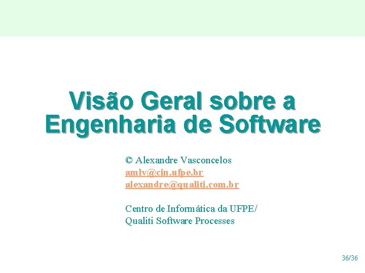 Visão Geral sobre a Engenharia de Software © Alexandre Vasconcelos amlv@cin. ufpe. br alexandre@qualiti.